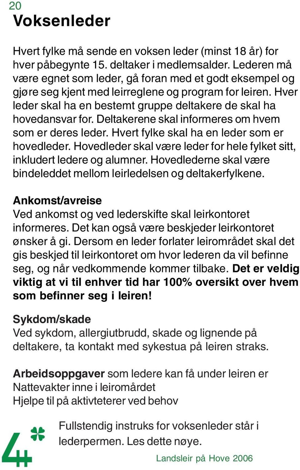 Deltakerene skal informeres om hvem som er deres leder. Hvert fylke skal ha en leder som er hovedleder. Hovedleder skal være leder for hele fylket sitt, inkludert ledere og alumner.