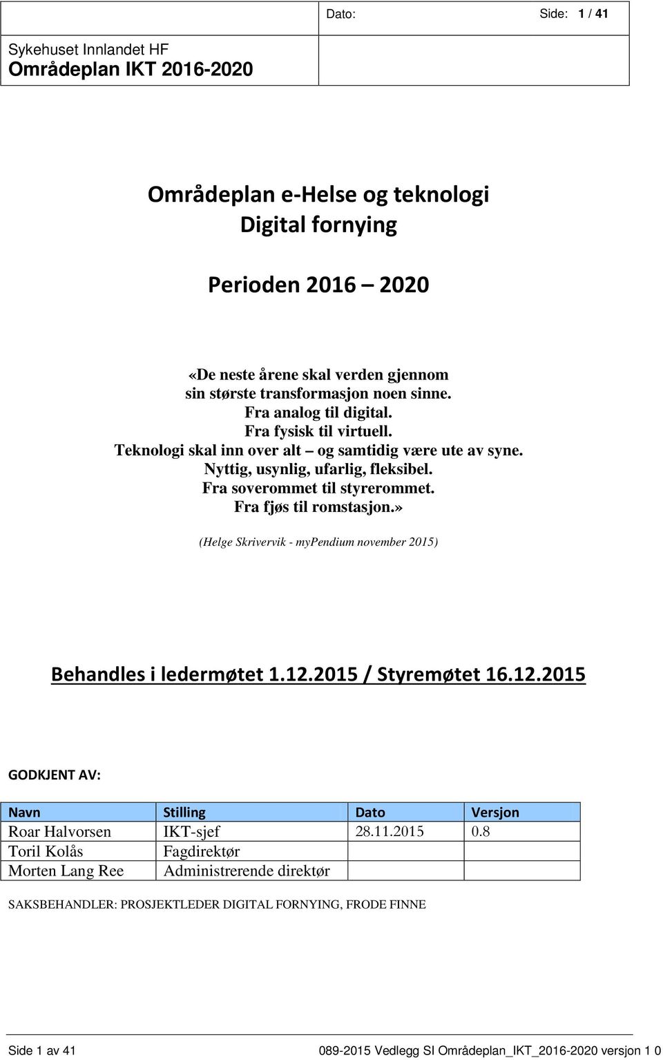 » (Helge Skrivervik - mypendium november 2015) Behandles i ledermøtet 1.12.2015 / Styremøtet 16.12.2015 GODKJENT AV: Navn Stilling Dato Versjon Roar Halvorsen IKT-sjef 28.11.2015 0.