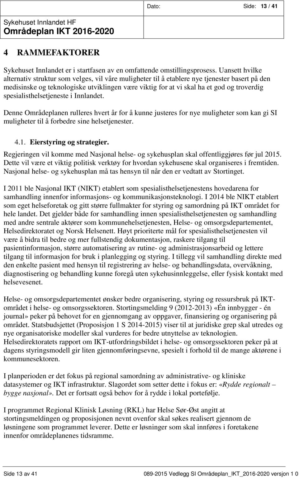 spesialisthelsetjeneste i Innlandet. Denne Områdeplanen rulleres hvert år for å kunne justeres for nye muligheter som kan gi SI muligheter til å forbedre sine helsetjenester. 4.1.