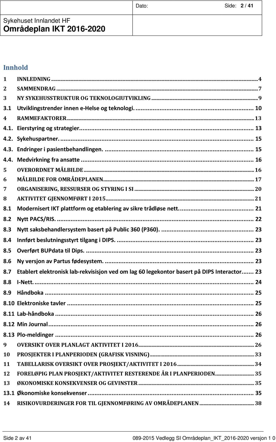 .. 17 7 ORGANISERING, RESSURSER OG STYRING I SI... 20 8 AKTIVITET GJENNOMFØRT I 2015... 21 8.1 Modernisert IKT plattform og etablering av sikre trådløse nett.... 21 8.2 Nytt PACS/RIS.... 22 8.