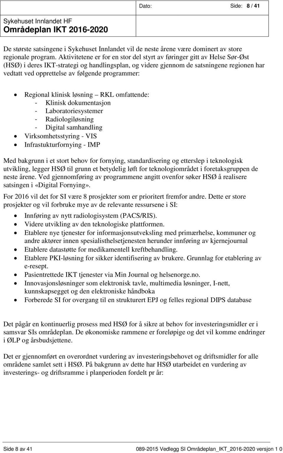 programmer: Regional klinisk løsning RKL omfattende: - Klinisk dokumentasjon - Laboratoriesystemer - Radiologiløsning - Digital samhandling Virksomhetsstyring - VIS Infrastukturfornying - IMP Med
