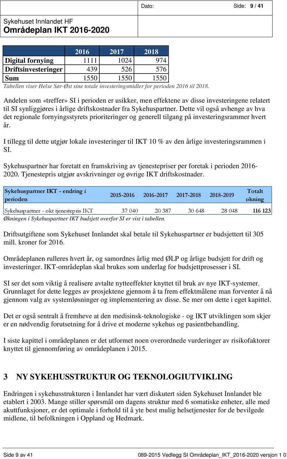 Dette vil også avhenge av hva det regionale fornyingsstyrets prioriteringer og generell tilgang på investeringsrammer hvert år.