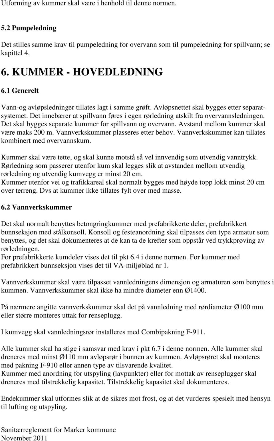 Det innebærer at spillvann føres i egen rørledning atskilt fra overvannsledningen. Det skal bygges separate kummer for spillvann og overvann. Avstand mellom kummer skal være maks 200 m.