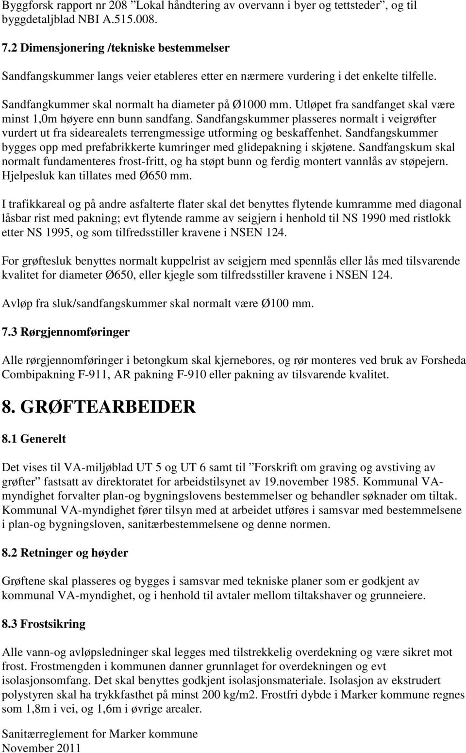 Utløpet fra sandfanget skal være minst 1,0m høyere enn bunn sandfang. Sandfangskummer plasseres normalt i veigrøfter vurdert ut fra sidearealets terrengmessige utforming og beskaffenhet.