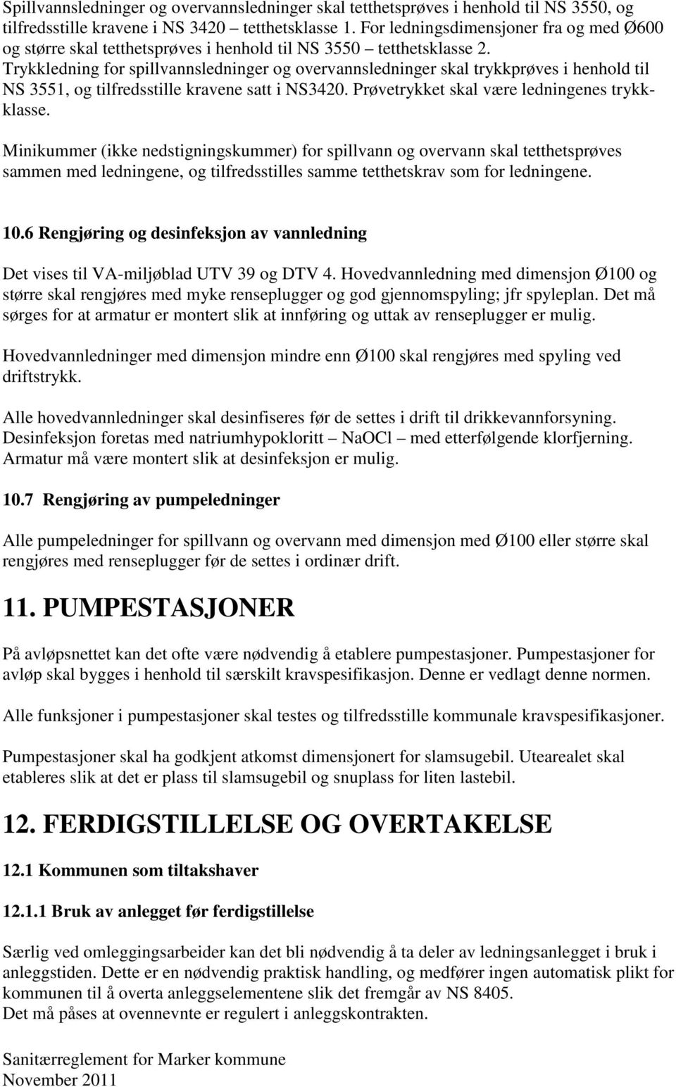 Trykkledning for spillvannsledninger og overvannsledninger skal trykkprøves i henhold til NS 3551, og tilfredsstille kravene satt i NS3420. Prøvetrykket skal være ledningenes trykkklasse.