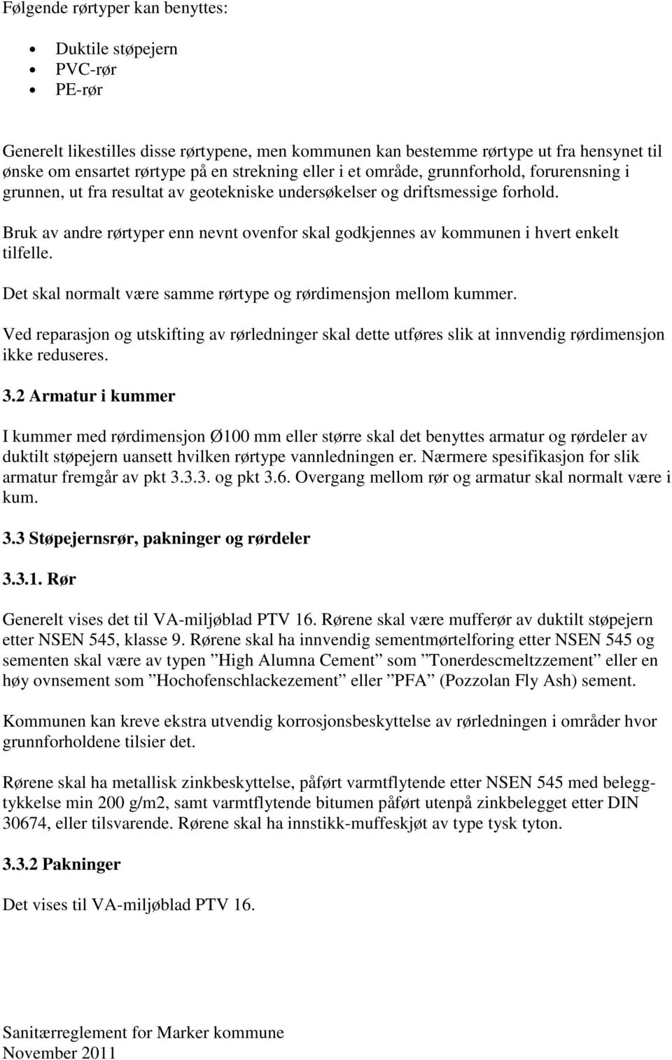 Bruk av andre rørtyper enn nevnt ovenfor skal godkjennes av kommunen i hvert enkelt tilfelle. Det skal normalt være samme rørtype og rørdimensjon mellom kummer.