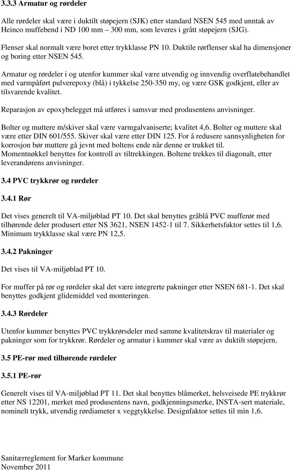 Armatur og rørdeler i og utenfor kummer skal være utvendig og innvendig overflatebehandlet med varmpåført pulverepoxy (blå) i tykkelse 250-350 my, og være GSK godkjent, eller av tilsvarende kvalitet.