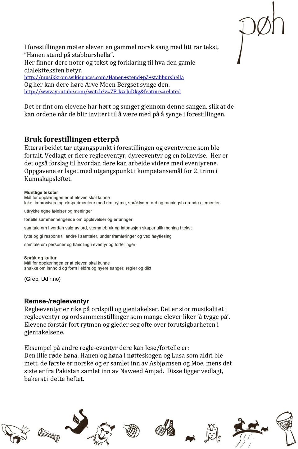 v=7frkzcjudkg&feature=related Det er fint om elevene har hørt og sunget gjennom denne sangen, slik at de kan ordene når de blir invitert til å være med på å synge i forestillingen.