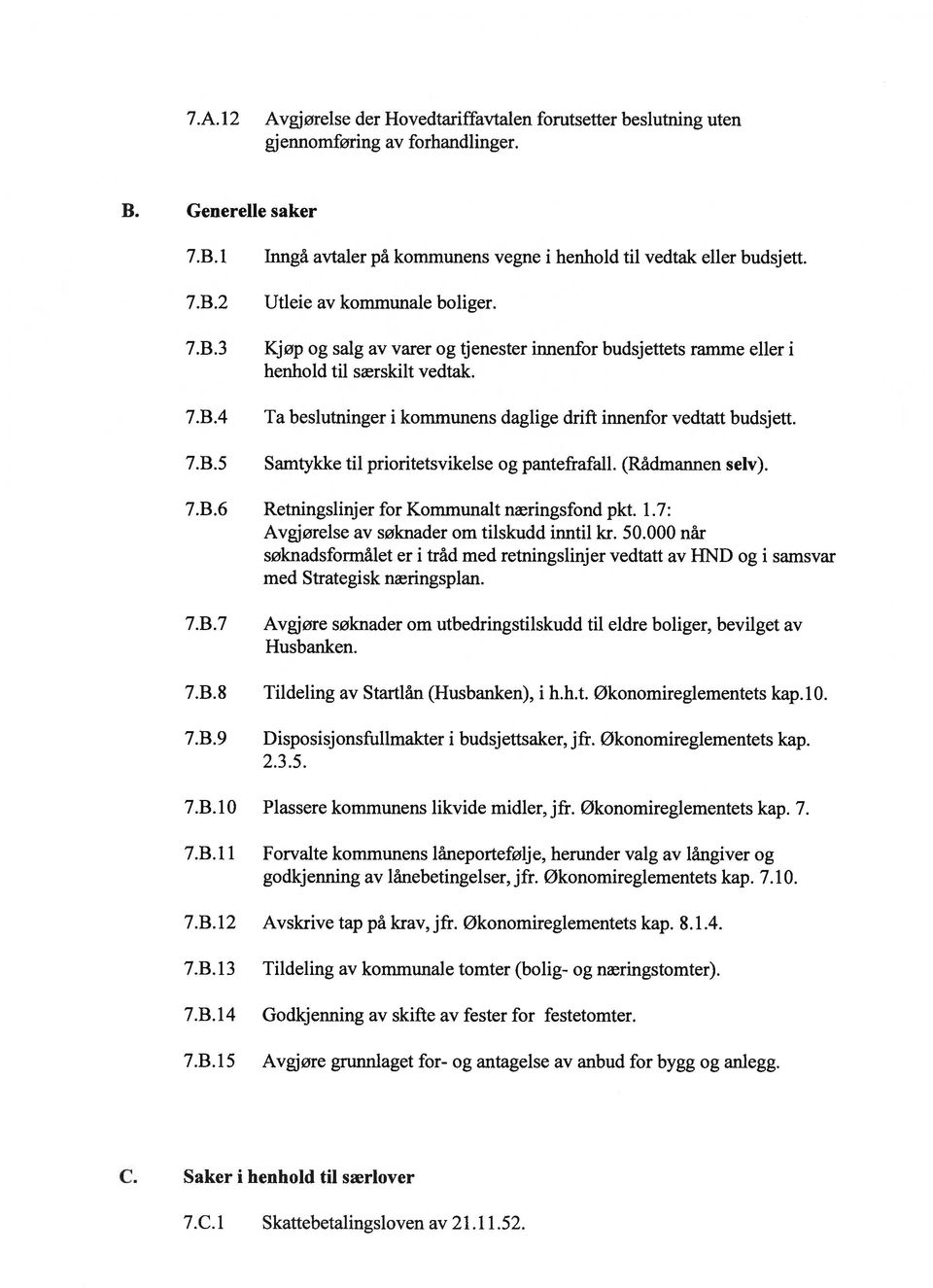 Samtykke til prioritetsvikelse og pantefrafall. (Rådmannen selv). 7.B.6 Retningslinjer for Kommunalt næringsfond pkt. 1.7: Avgjørelse av søknader om tilskudd inntil kr. 50.