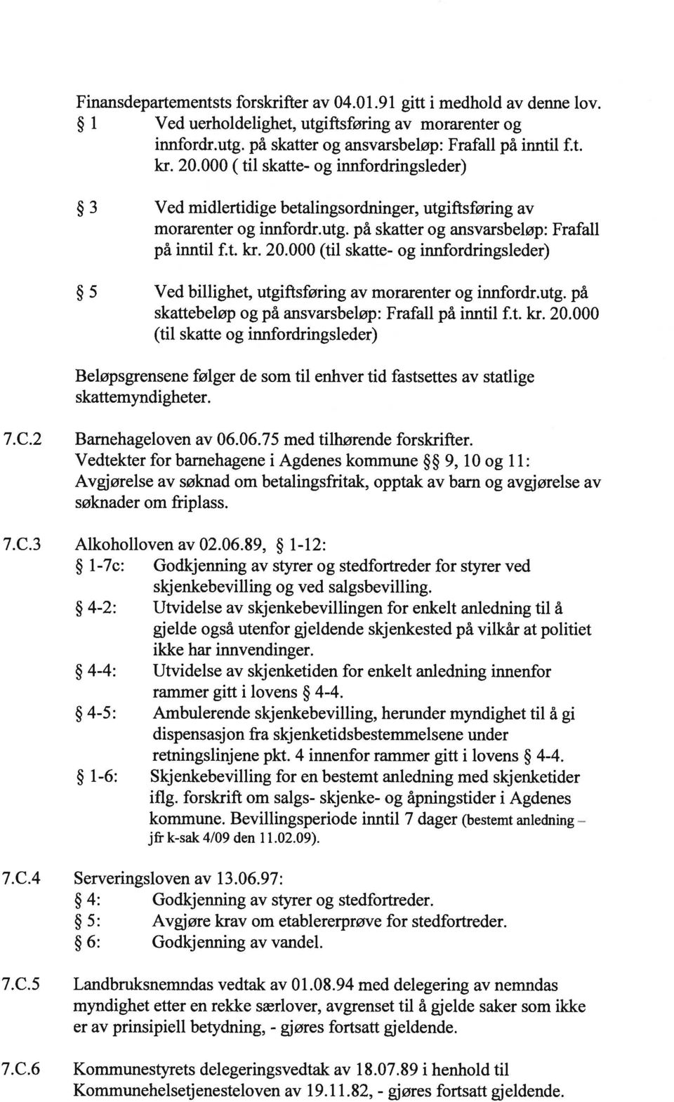 000 (til skatte- og innfordringsleder) 5 Ved billighet, utgiftsføring av morarenter og innfordr.utg. på skattebeløp og på ansvarsbeløp: Frafall på inntil f.t. kr. 20.