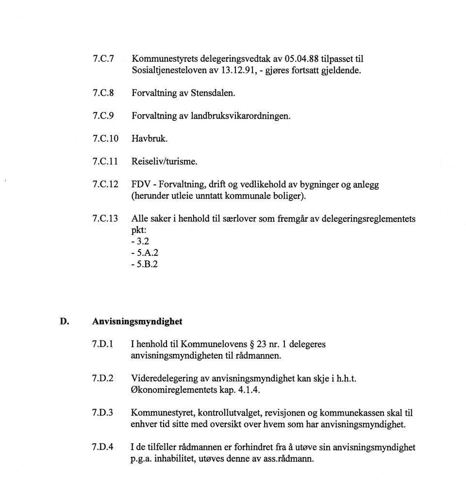 Alle saker i henhold til særlover som fremgår av delegeringsreglementets pkt: - 3.2-5.A.2-5.B.2 D. Anvisningsmyndighet 7.D. 1 I henhold til Kommunelovens 23 nr.