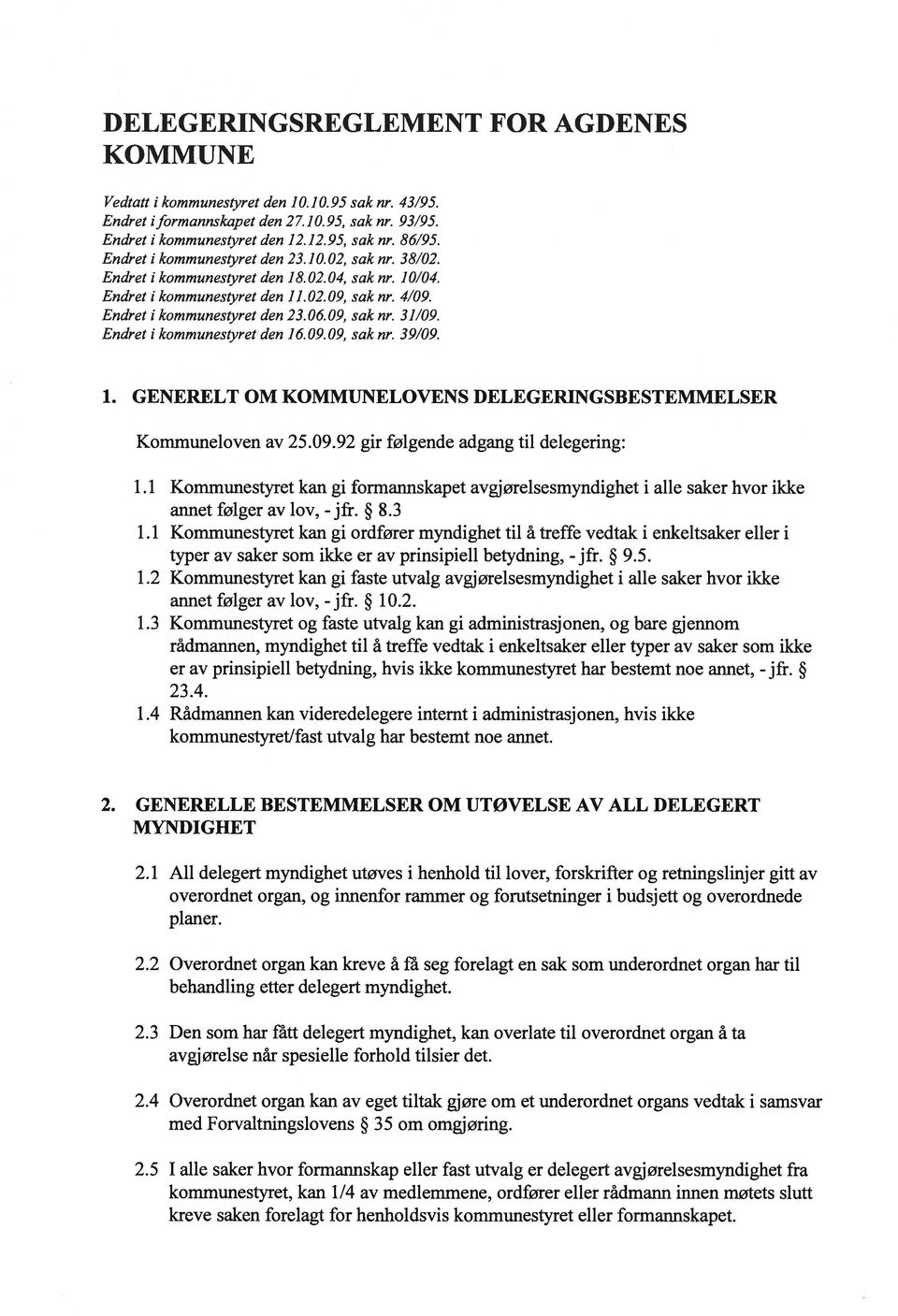 Endret i kommunestyret den 16.09. 09 sak nr. 39/09. 1. GENERELT OM KOMMUNELOVENS DELEGERINGSBESTEMMELSER Kommuneloven av 25.09.92 gir følgende adgang til delegering: 1.