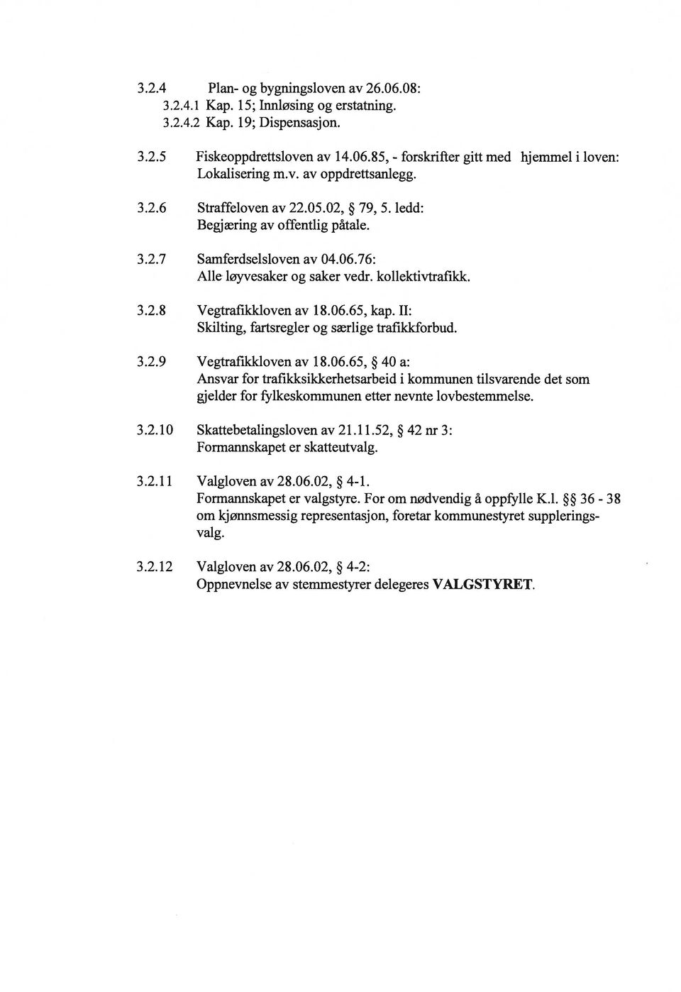 06.65, kap. II: Skilting, fartsregler og særlige trafikkforbud. 3.2.9 Vegtrafikkloven av 18.06.65, 40 a: Ansvar for trafikksikkerhetsarbeid i kommunen tilsvarende det som gjelder for fr1keskommunen etter nevnte lovbestemmelse.