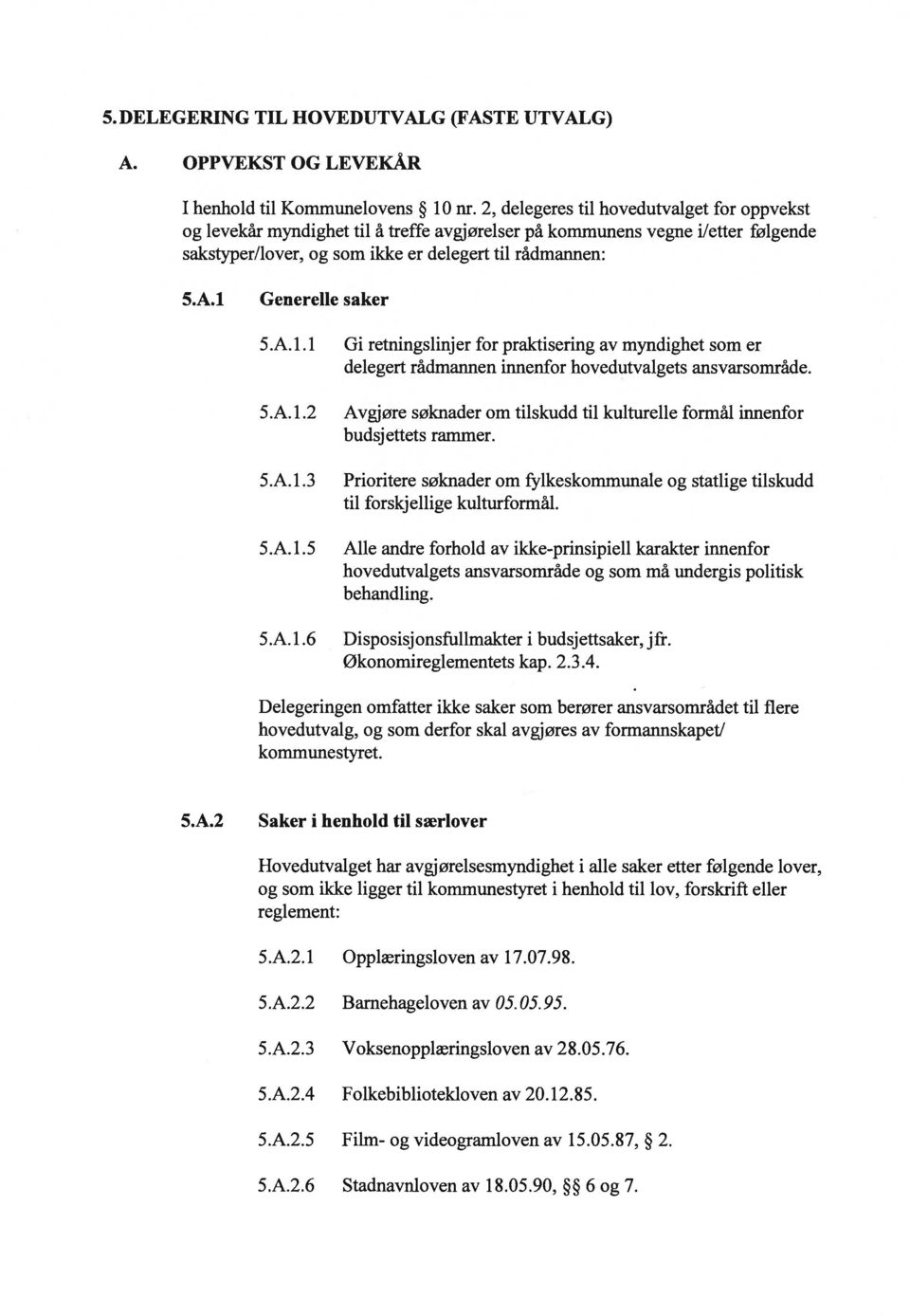 1 Generelle saker 5.A. 1.1 Gi retningslinjer for praktisering av myndighet som er delegert rådmannen innenfor hovedutvalgets ansvarsområde. 5.A.1.2 5.A.1.3 5.A. 1.5 5.A. 1.6 Avgjøre søknader om tilskudd til kulturelle formål innenfor budsj ettets rammer.