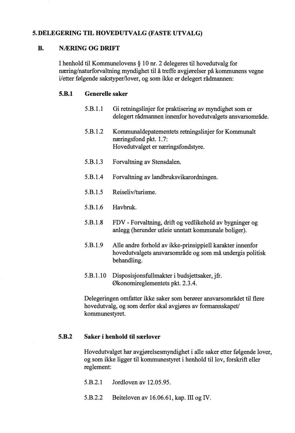 1 Generelle saker 5.B. 1.1 Gi retningslinjer for praktisering av myndighet som er delegert rådmannen innenfor hovedutvalgets ansvarsområde. 5.B.1.2 5.B.l.3 Kommunaldepatementets retningslinjer for Kommunalt næringsfond pkt.