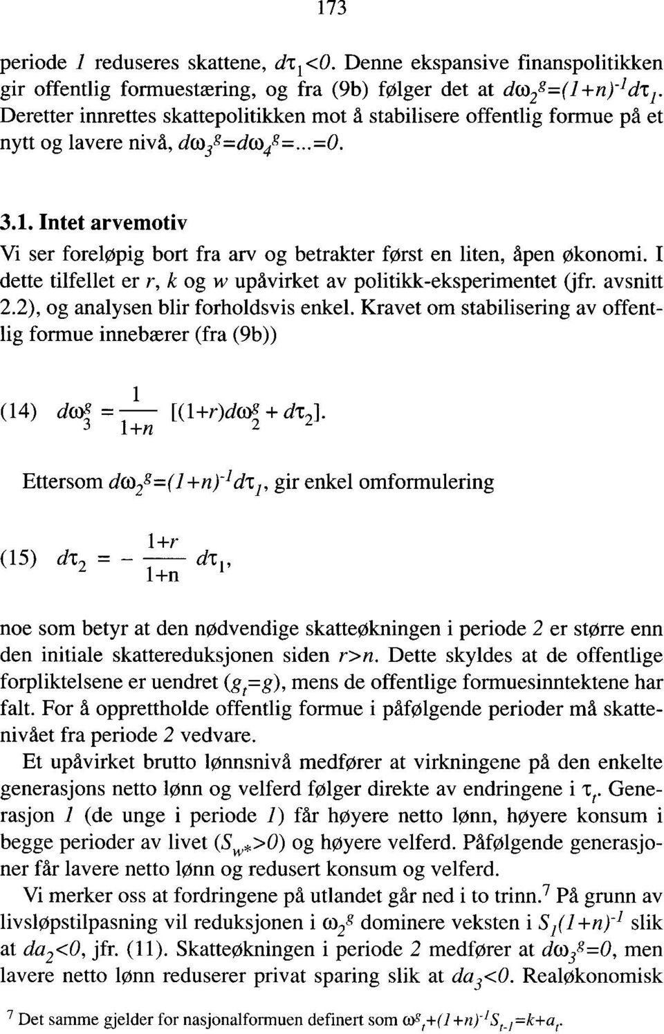 Intet arvemotiv Vi ser foreløpig bort fra arv og betrakter først en liten, åpen økonomi. I dette tilfellet er r, k og w upåvirket av politikk-eksperimentet (jfr. avsnitt 2.