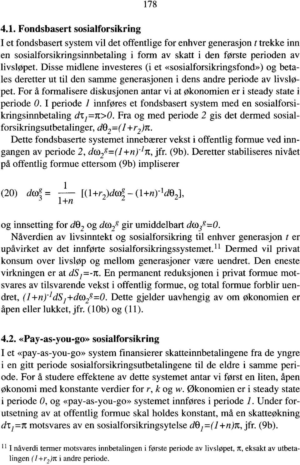 For å formalisere diskusjonen antar vi at økonomien er i steady state i periode O. I periode 1 innføres et fondsbasert system med en sosialforsikringsinnbetaling ch 1.ic>0.