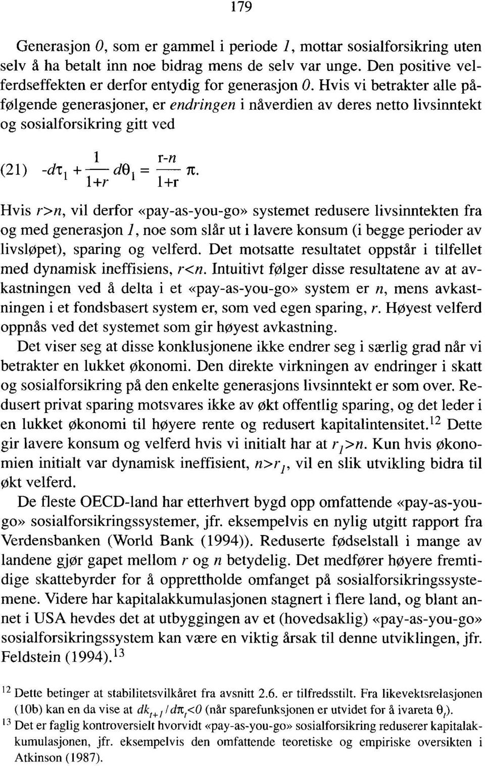 1 l+r l+r Hvis r>n, vil derfor «pay-as-you-go» systemet redusere livsinntekten fra og med generasjon /, noe som slår ut i lavere konsum (i begge perioder av livsløpet), sparing og velferd.