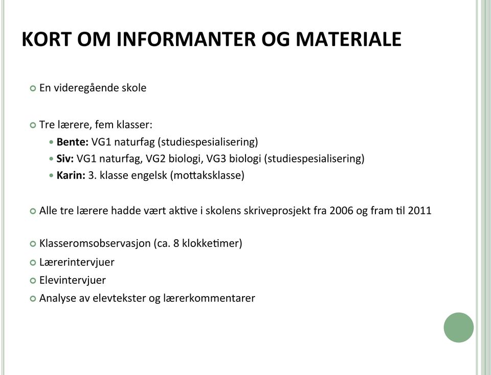 klasse engelsk (mohaksklasse) Alle tre lærere hadde vært akjve i skolens skriveprosjekt fra 2006 og fram