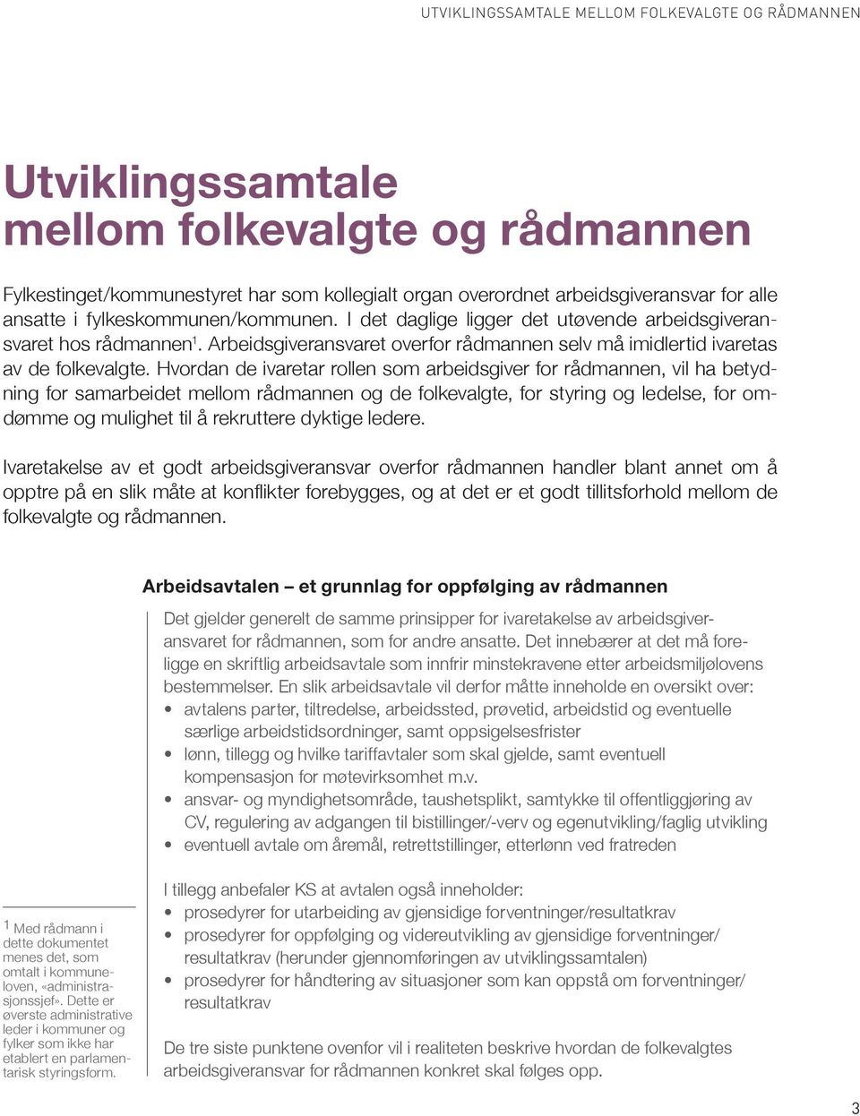 Hvordan de ivaretar rollen som arbeidsgiver for rådmannen, vil ha betydning for samarbeidet mellom rådmannen og de folkevalgte, for styring og ledelse, for omdømme og mulighet til å rekruttere