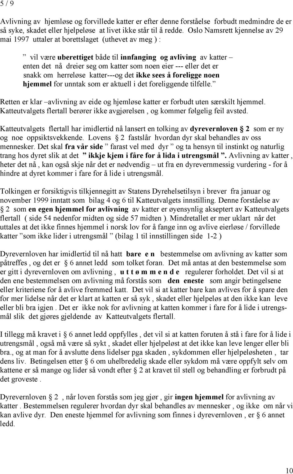 eller det er snakk om herreløse katter---og det ikke sees å foreligge noen hjemmel for unntak som er aktuell i det foreliggende tilfelle.