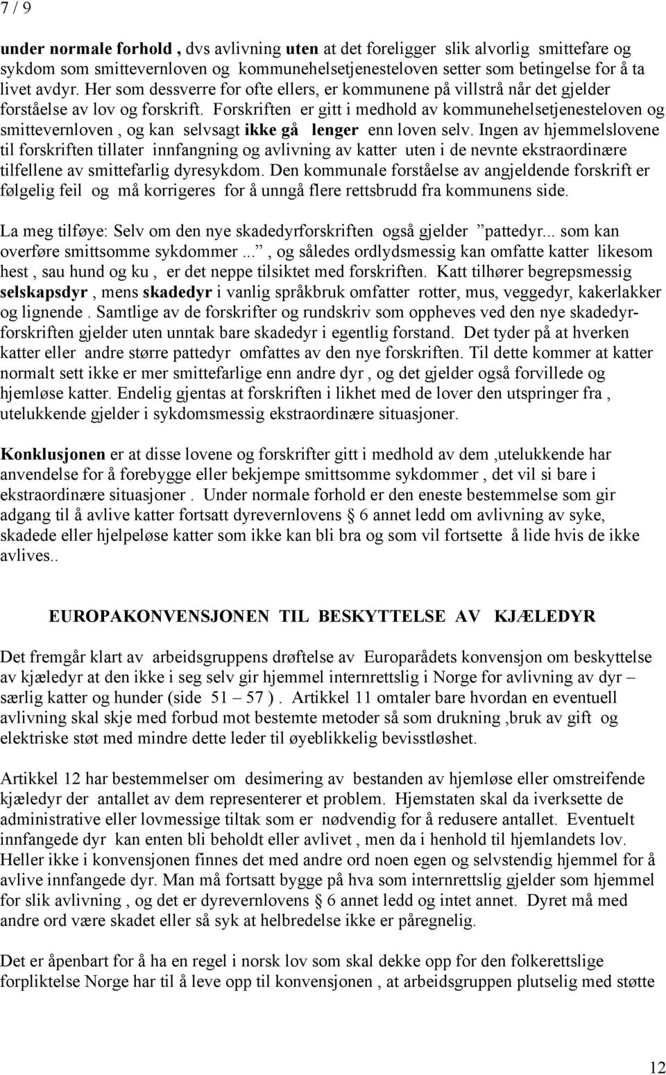 Forskriften er gitt i medhold av kommunehelsetjenesteloven og smittevernloven, og kan selvsagt ikke gå lenger enn loven selv.