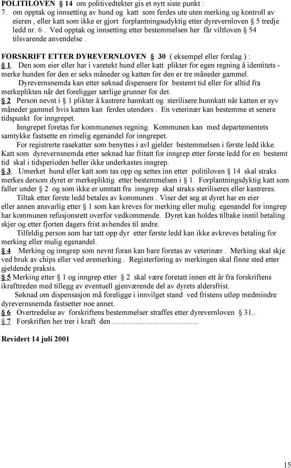 Ved opptak og innsetting etter bestemmelsen her får viltloven 54 tilsvarende anvendelse. FORSKRIFT ETTER DYREVERNLOVEN 30 ( eksempel eller forslag ) : 1.