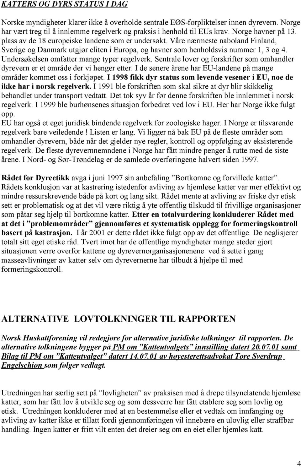 Undersøkelsen omfatter mange typer regelverk. Sentrale lover og forskrifter som omhandler dyrevern er et område der vi henger etter.