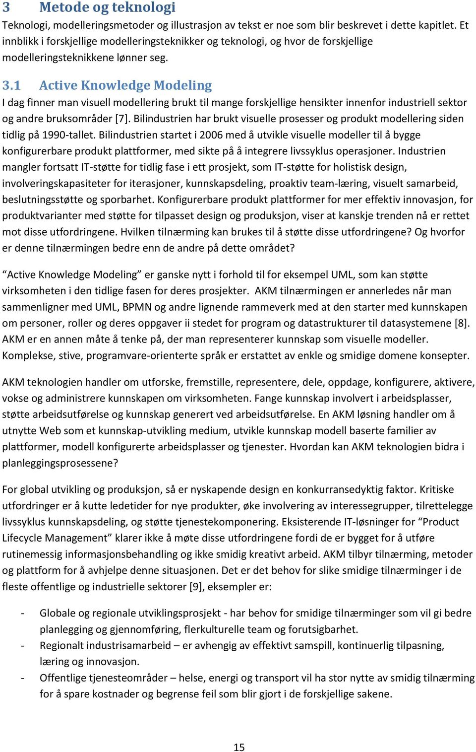 1 Active Knowledge Modeling I dag finner man visuell modellering brukt til mange forskjellige hensikter innenfor industriell sektor og andre bruksområder [7].