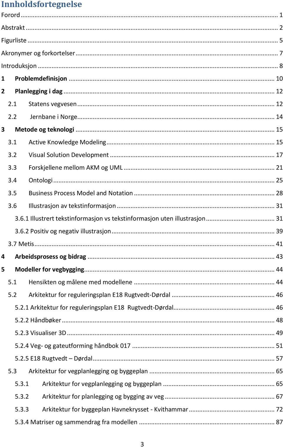 5 Business Process Model and Notation... 28 3.6 Illustrasjon av tekstinformasjon... 31 3.6.1 Illustrert tekstinformasjon vs tekstinformasjon uten illustrasjon... 31 3.6.2 Positiv og negativ illustrasjon.