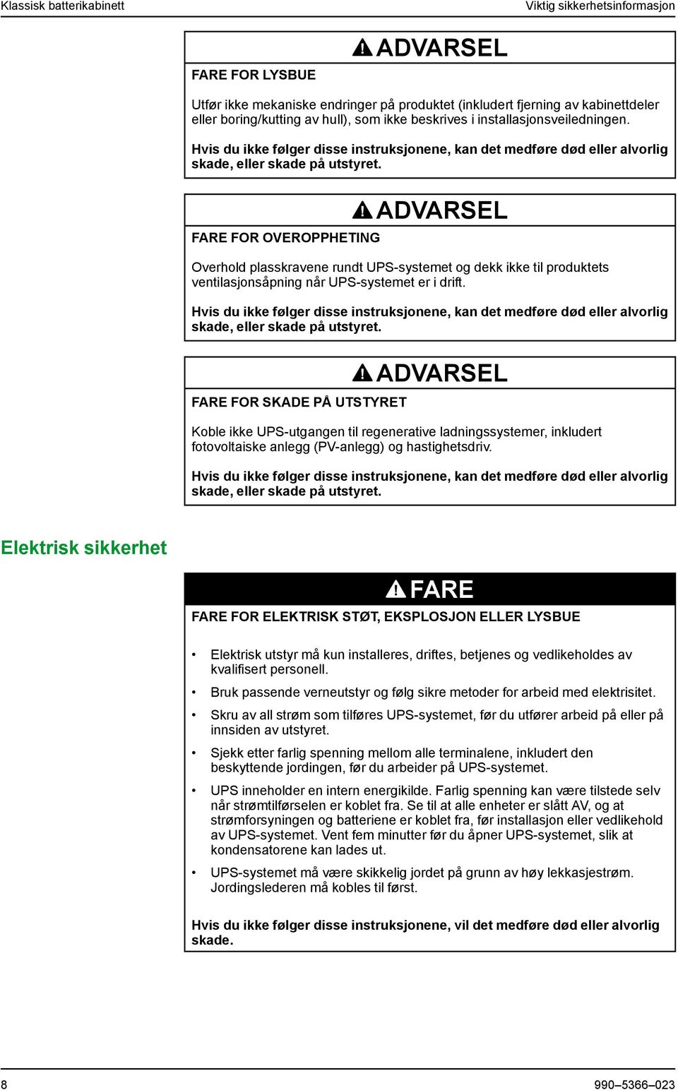 FARE FOR OVEROPPHETING ADVARSEL Overhold plasskravene rundt UPS-systemet og dekk ikke til produktets ventilasjonsåpning når UPS-systemet er i drift.