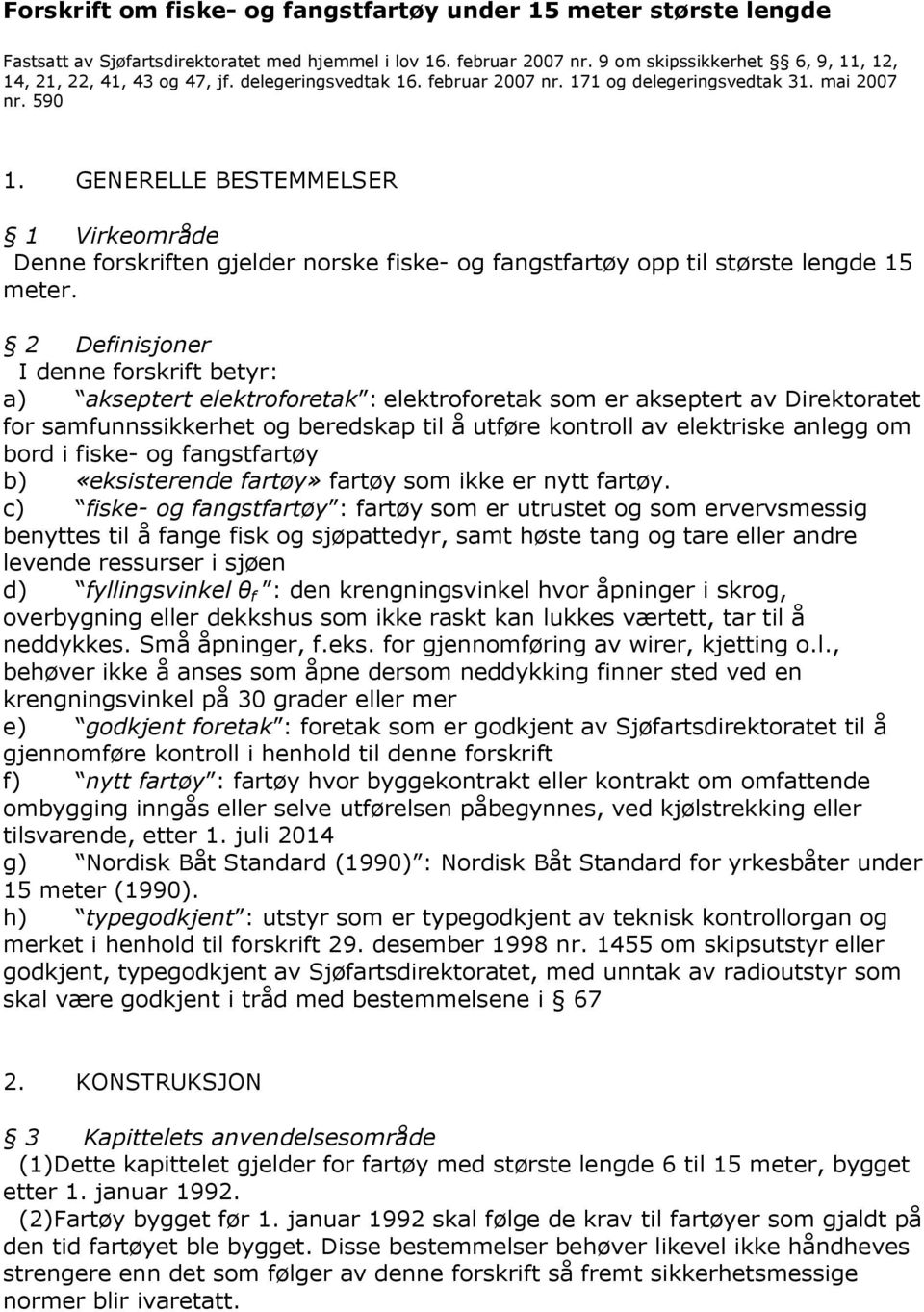 GENERELLE BESTEMMELSER 1 Virkeområde Denne forskriften gjelder norske fiske- og fangstfartøy opp til største lengde 15 meter.