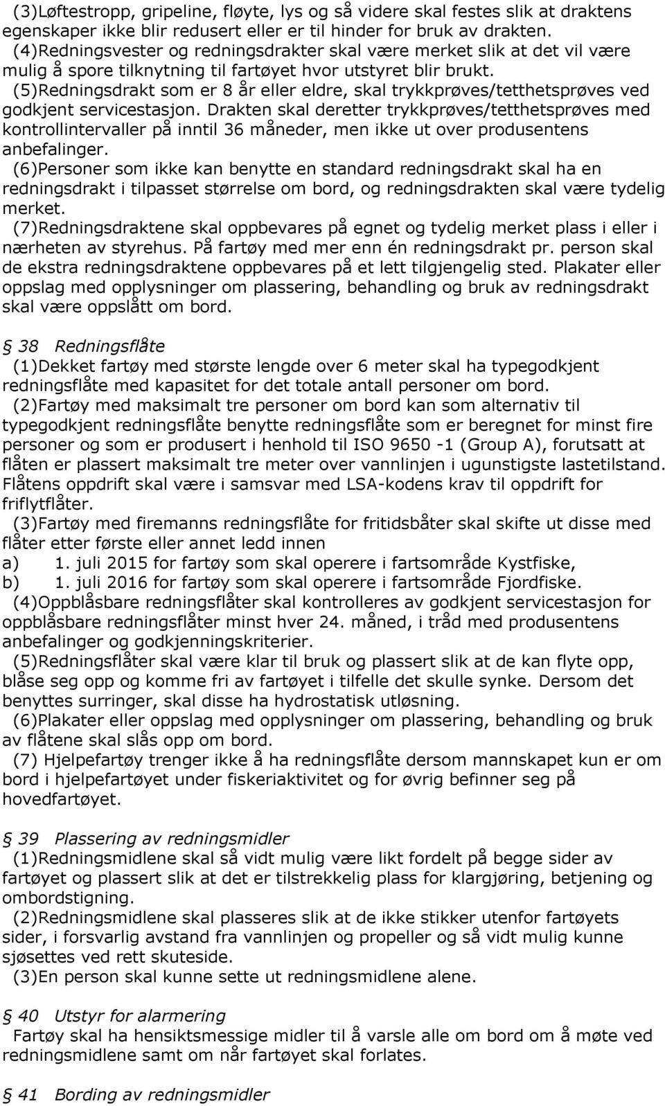 (5)Redningsdrakt som er 8 år eller eldre, skal trykkprøves/tetthetsprøves ved godkjent servicestasjon.