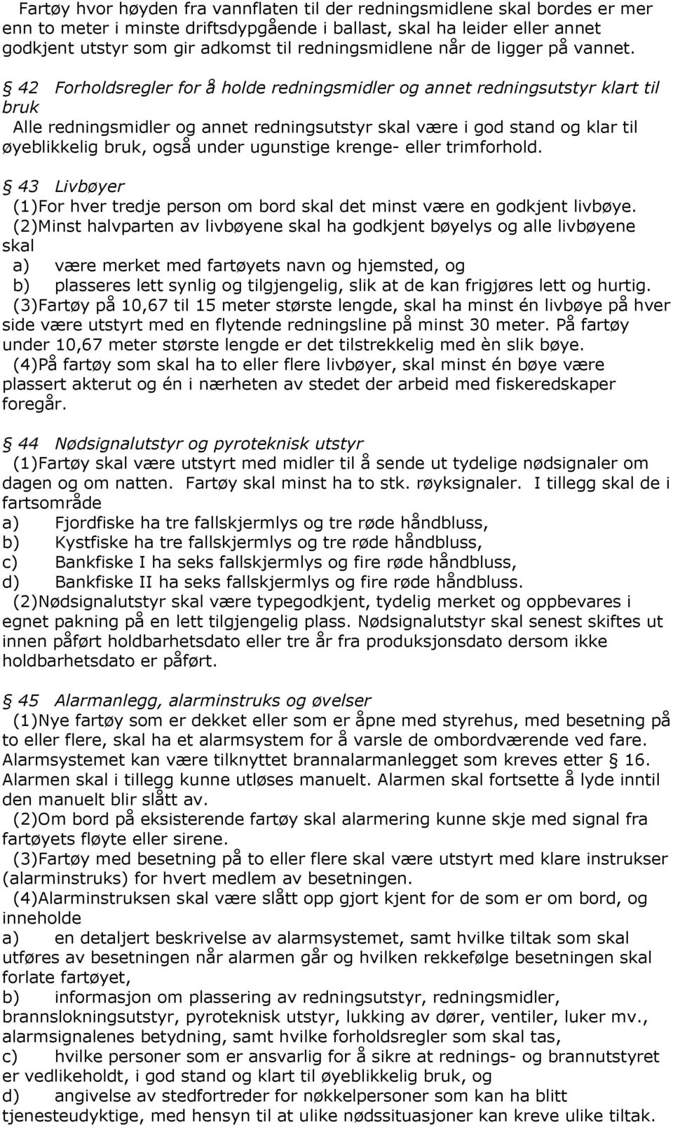 42 Forholdsregler for å holde redningsmidler og annet redningsutstyr klart til bruk Alle redningsmidler og annet redningsutstyr skal være i god stand og klar til øyeblikkelig bruk, også under