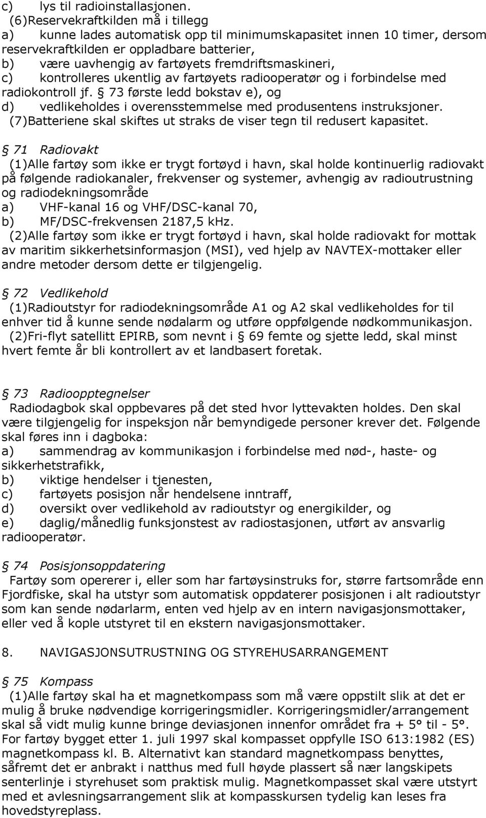 fremdriftsmaskineri, c) kontrolleres ukentlig av fartøyets radiooperatør og i forbindelse med radiokontroll jf.