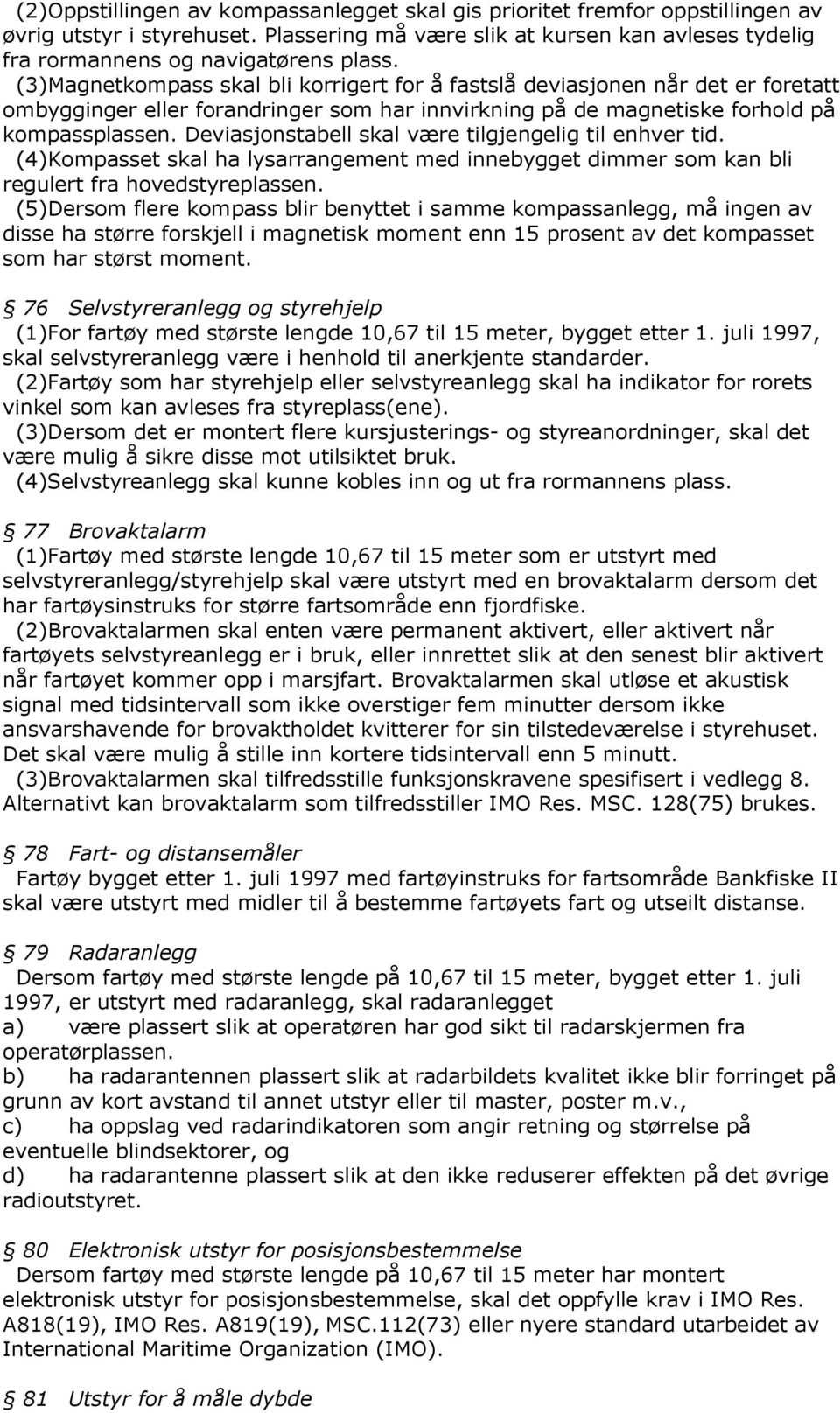 Deviasjonstabell skal være tilgjengelig til enhver tid. (4)Kompasset skal ha lysarrangement med innebygget dimmer som kan bli regulert fra hovedstyreplassen.