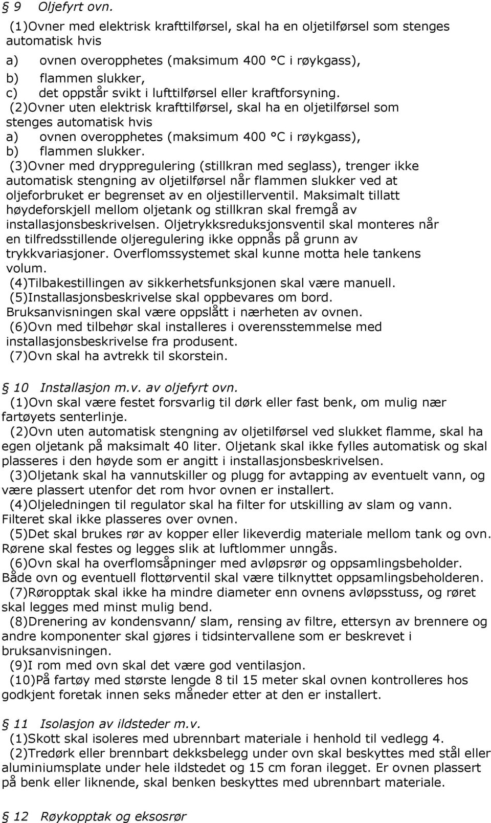 eller kraftforsyning. (2)Ovner uten elektrisk krafttilførsel, skal ha en oljetilførsel som stenges automatisk hvis a) ovnen overopphetes (maksimum 400 C i røykgass), b) flammen slukker.