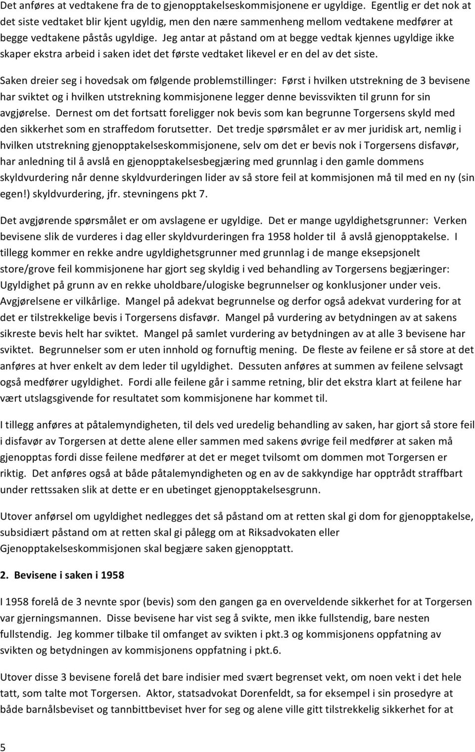 Jeg antar at påstand om at begge vedtak kjennes ugyldige ikke skaper ekstra arbeid i saken idet det første vedtaket likevel er en del av det siste.