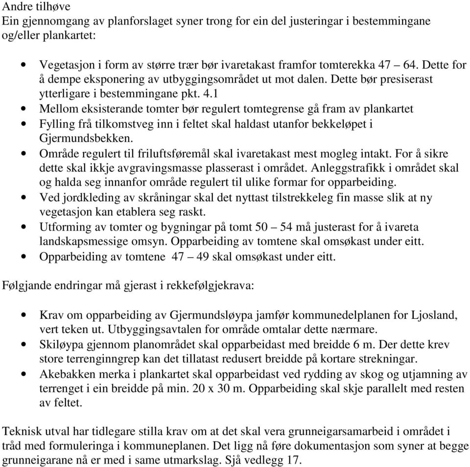 1 Mellom eksisterande tomter bør regulert tomtegrense gå fram av plankartet Fylling frå tilkomstveg inn i feltet skal haldast utanfor bekkeløpet i Gjermundsbekken.