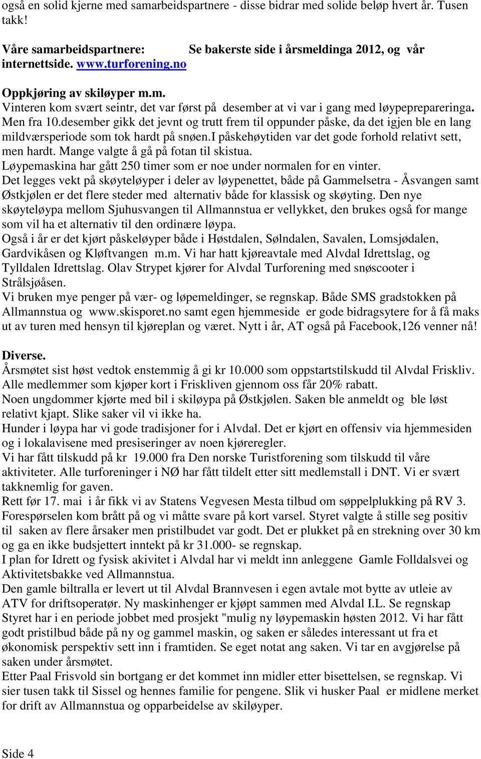 desember gikk det jevnt og trutt frem til oppunder påske, da det igjen ble en lang mildværsperiode som tok hardt på snøen.i påskehøytiden var det gode forhold relativt sett, men hardt.