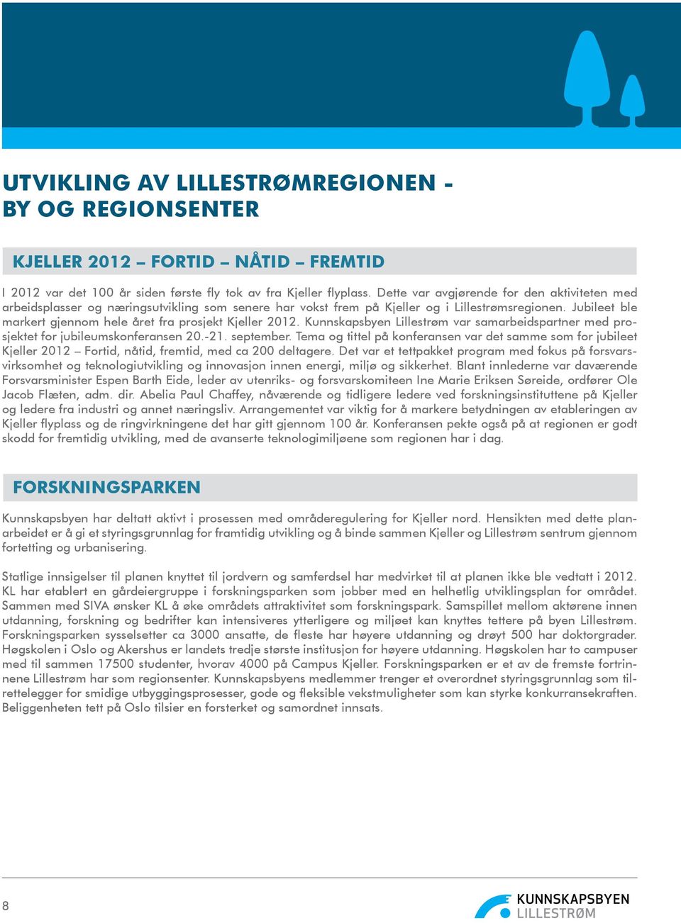 Jubileet ble markert gjennom hele året fra prosjekt Kjeller 2012. Kunnskapsbyen Lillestrøm var samarbeidspartner med prosjektet for jubileumskonferansen 20.-21. september.