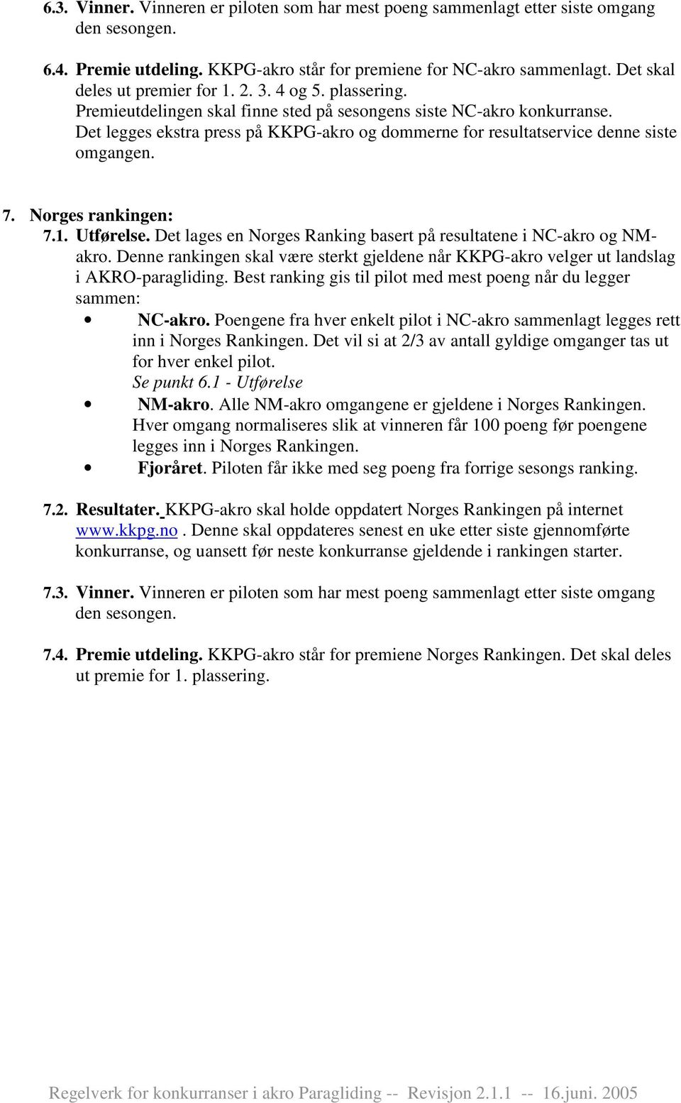 Det legges ekstra press på KKPG-akro og dommerne for resultatservice denne siste omgangen. 7. Norges rankingen: 7.1. Utførelse. Det lages en Norges Ranking basert på resultatene i NC-akro og NMakro.