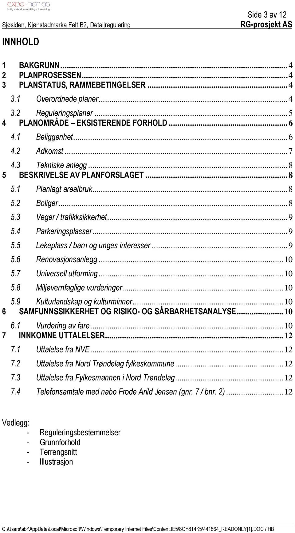 .. 9 5.5 Lekeplass / barn og unges interesser... 9 5.6 Renovasjonsanlegg... 10 5.7 Universell utforming... 10 5.8 Miljøvernfaglige vurderinger... 10 5.9 Kulturlandskap og kulturminner.