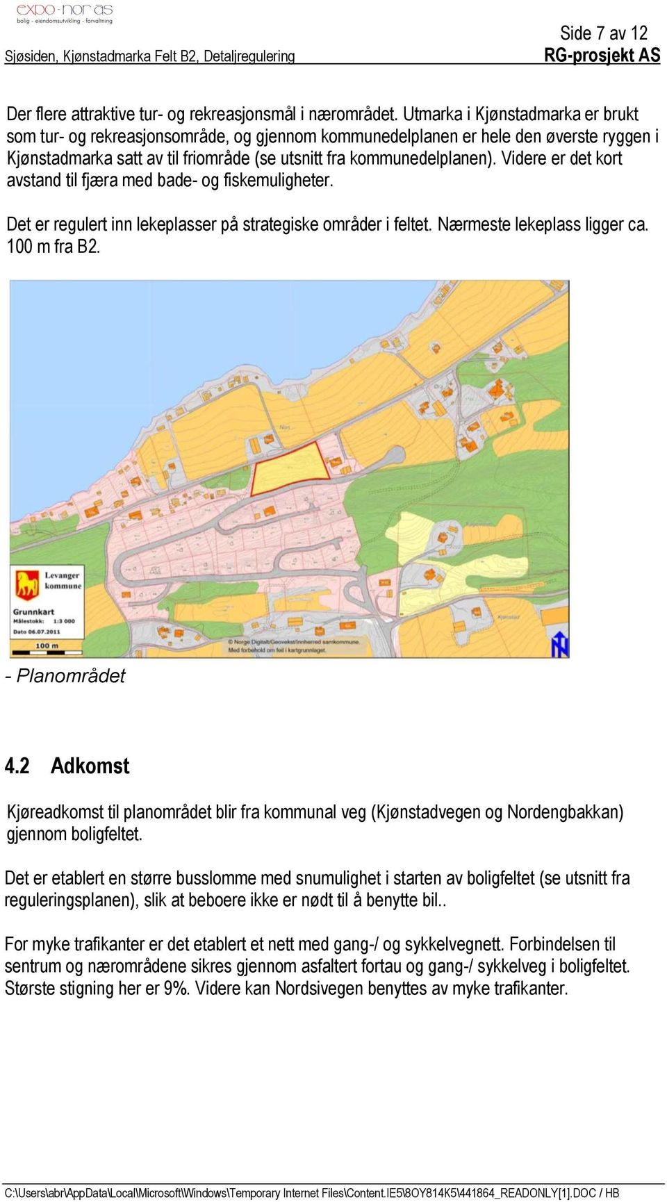 Videre er det kort avstand til fjæra med bade- og fiskemuligheter. Det er regulert inn lekeplasser på strategiske områder i feltet. Nærmeste lekeplass ligger ca. 100 m fra B2. - Planområdet 4.