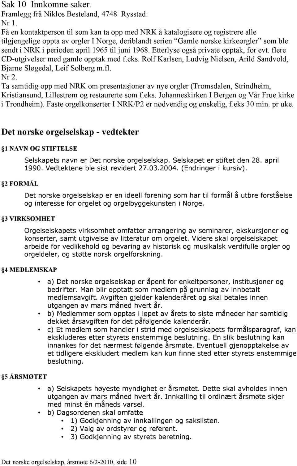 1965 til juni 1968. Etterlyse også private opptak, for evt. flere CD-utgivelser med gamle opptak med f.eks. Rolf Karlsen, Ludvig Nielsen, Arild Sandvold, Bjarne Sløgedal, Leif Solberg m.fl. Nr 2.