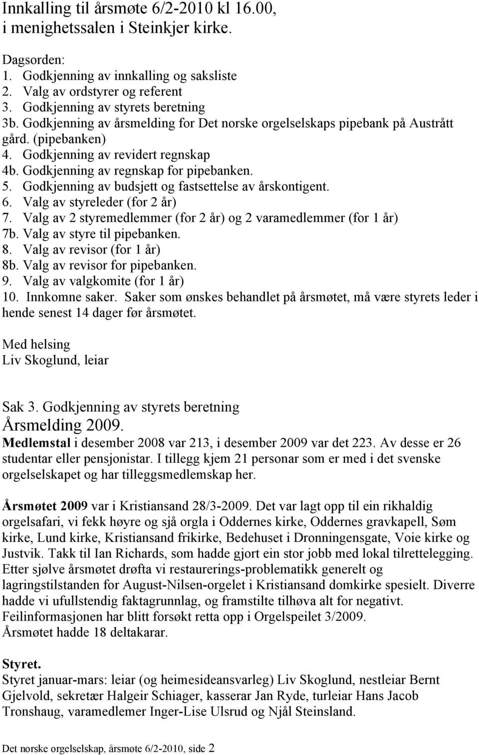 Godkjenning av regnskap for pipebanken. 5. Godkjenning av budsjett og fastsettelse av årskontigent. 6. Valg av styreleder (for 2 år) 7.