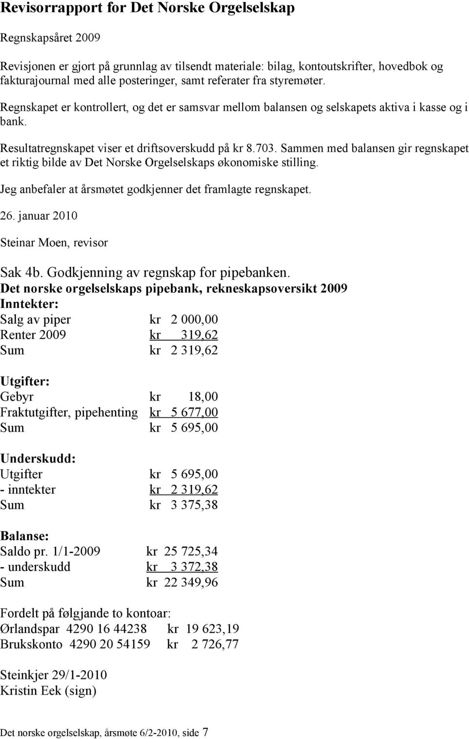 Sammen med balansen gir regnskapet et riktig bilde av Det Norske Orgelselskaps økonomiske stilling. Jeg anbefaler at årsmøtet godkjenner det framlagte regnskapet. 26.