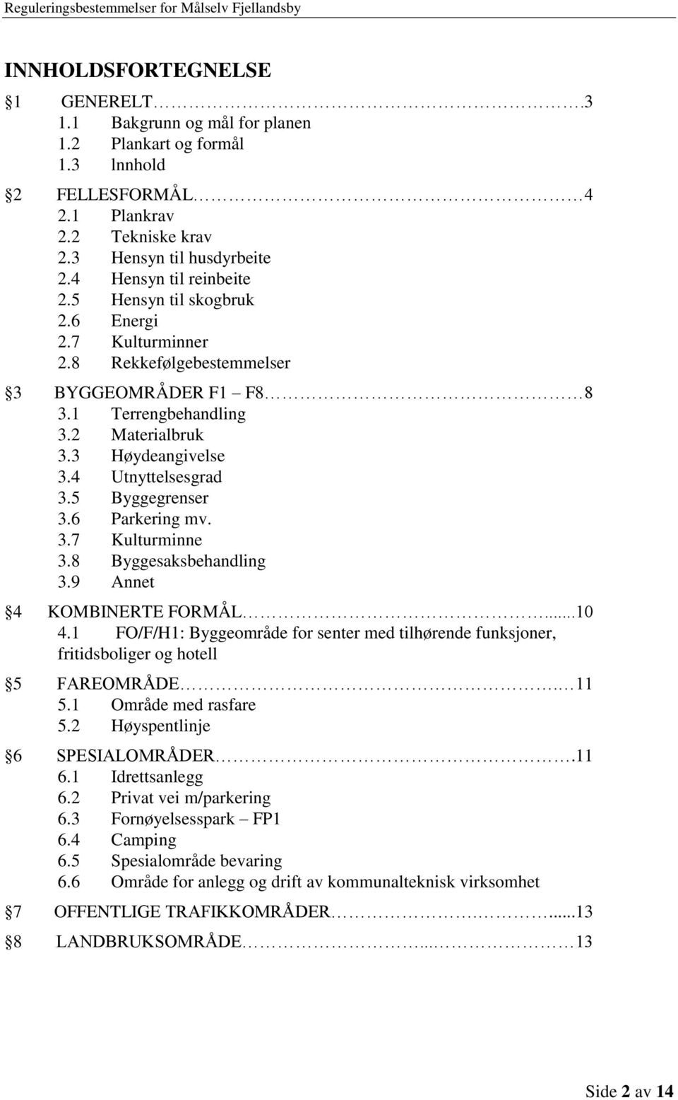 4 Utnyttelsesgrad 3.5 Byggegrenser 3.6 Parkering mv. 3.7 Kulturminne 3.8 Byggesaksbehandling 3.9 Annet 4 KOMBINERTE FORMÅL...10 4.