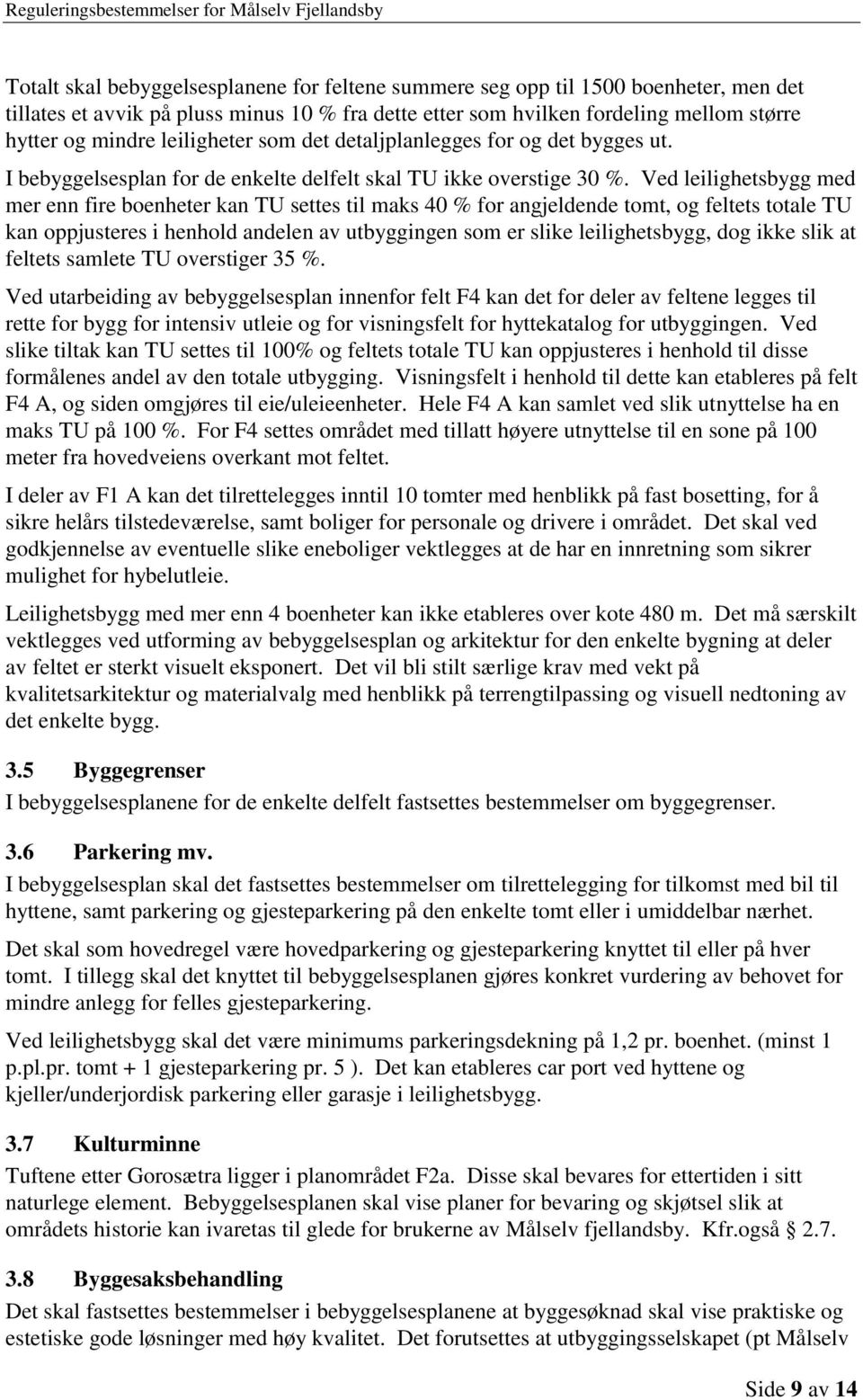 Ved leilighetsbygg med mer enn fire boenheter kan TU settes til maks 40 % for angjeldende tomt, og feltets totale TU kan oppjusteres i henhold andelen av utbyggingen som er slike leilighetsbygg, dog