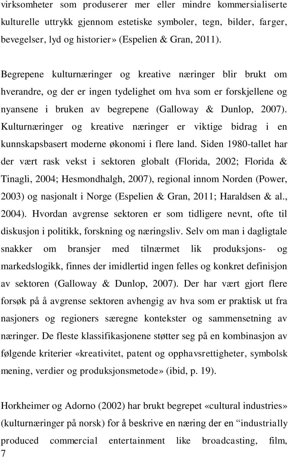 Kulturnæringer og kreative næringer er viktige bidrag i en kunnskapsbasert moderne økonomi i flere land.